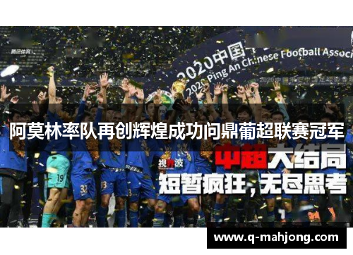 阿莫林率队再创辉煌成功问鼎葡超联赛冠军